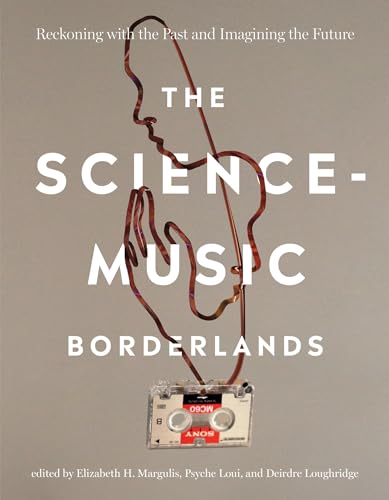 The Science-Music Borderlands: Reckoning with the Past and Imagining the Future