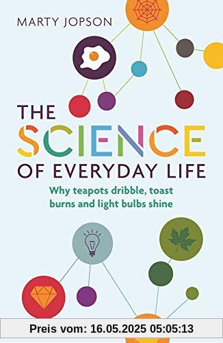 The Science of Everyday Life: Why Teapots Dribble, Toast Burns and Light Bulbs Shine The Science of Everyday Life: Why Teapots Dribble, Toast Burns and Light Bulbs Shine