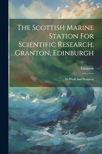 The Scottish Marine Station For Scientific Research, Granton, Edinburgh: Its Work And Prospects