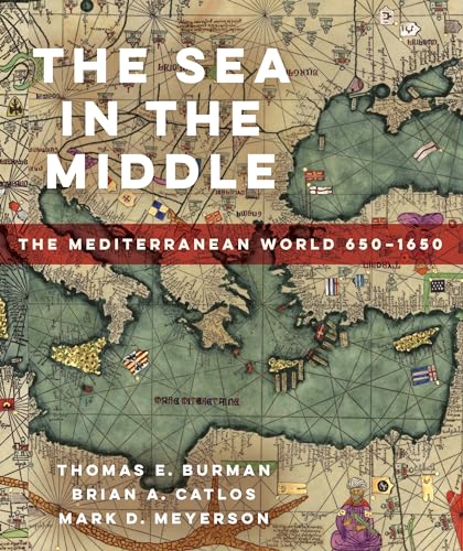 The Sea in the Middle: The Mediterranean World, 650–1650 von University of California Press