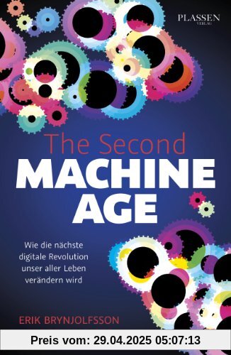 The Second Machine Age: Wie die nächste digitale Revolution unser aller Leben verändern wird