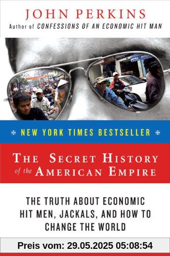 The Secret History of the American Empire: The Truth About Economic Hit Men, Jackals, and How to Change the World