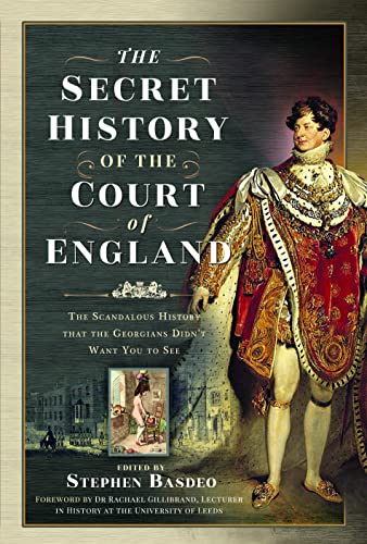The Secret History of the Court of England: The Scandalous Chronicle of the Georgian Monarchy