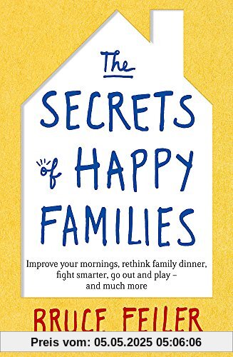 The Secrets of Happy Families: Improve Your Mornings, Rethink Family Dinner, Fight Smarter, Go Out and Play and Much More