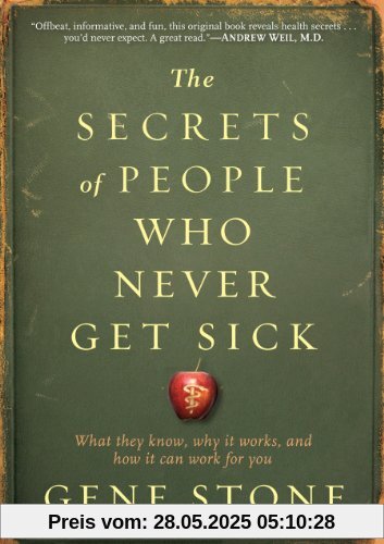 The Secrets of People Who Never Get Sick: What They Know, Why it Works, and How it Can Work for You