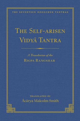 The Self-Arisen Vidya Tantra (vol 1) and The Self-Liberated Vidya Tantra (vol 2): A Translation of the Rigpa Rang Shar (vol 1) and A Translation of ... (Volume 167) (The Seventeen Dzogchen Tantras)