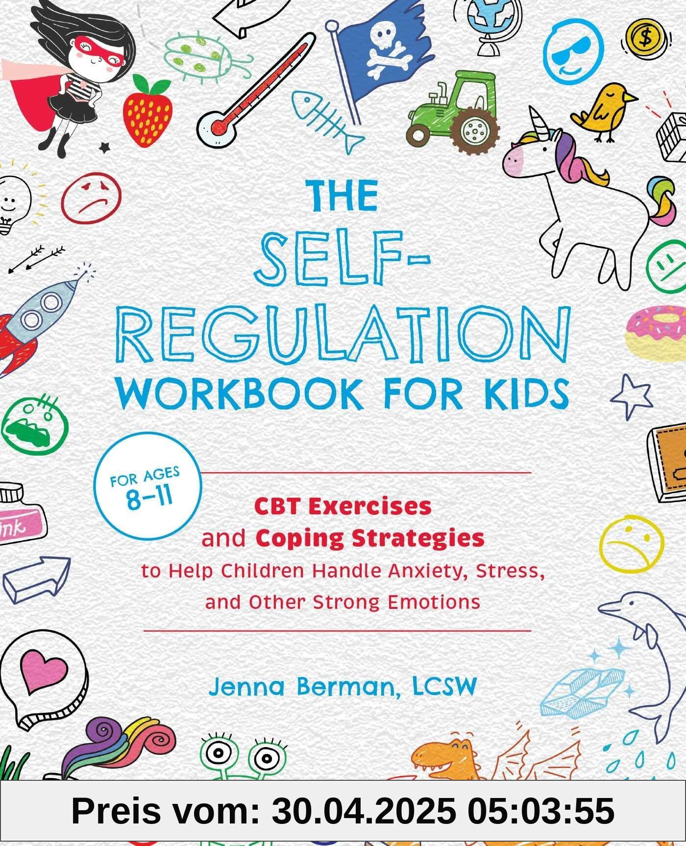The Self-Regulation Workbook for Kids: CBT Exercises and Coping Strategies to Help Children Handle Anxiety, Stress, and Other Strong Emotions