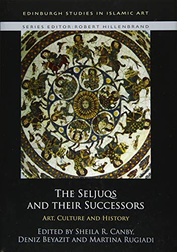 The Seljuqs and Their Successors: Art, Culture and History (Edinburgh Studies in Islamic Art)