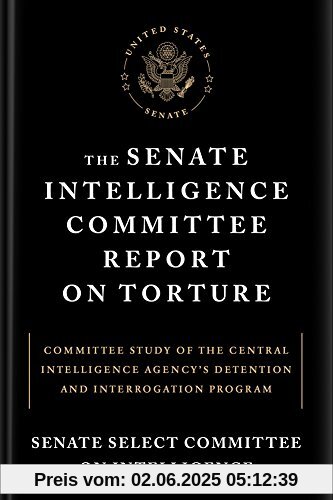 The Senate Intelligence Committee Report on Torture: Committee Study of the Central Intelligence Agency's Detention and Interrogation Program The Senate Intelligence Committee Report on Torture: Committee Study of the Central Intelligence Agency's Detention and Interrogation Program