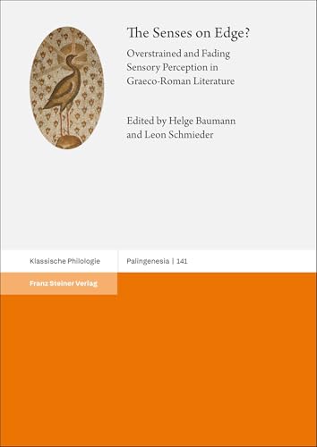The Senses on Edge?: Overstrained and Fading Sensory Perception in Graeco-Roman Literature (Palingenesia) von Franz Steiner Verlag