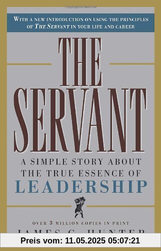 The Servant: A Simple Story About the True Essence of Leadership The Servant: A Simple Story About the True Essence of Leadership
