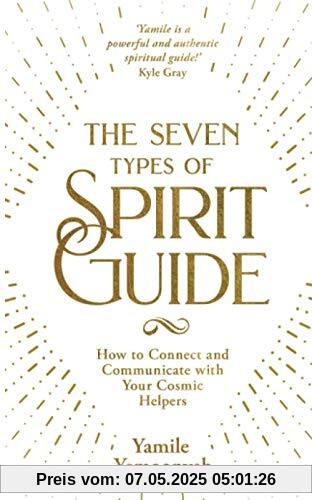 The Seven Types of Spirit Guide: How to Connect and Communicate with Your Cosmic Helpers