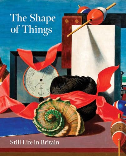 The Shape of Things: Still Life in Modern British Art: Still Life in Britain von Pallant House Gallery