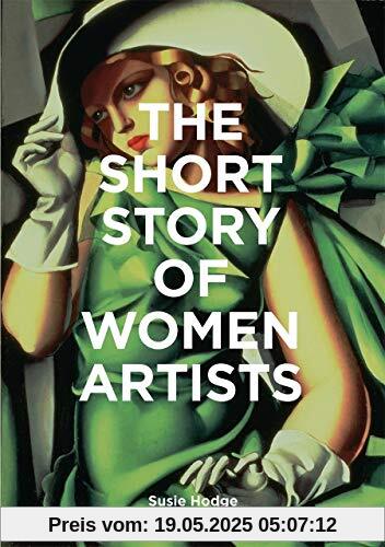 The Short Story of Women Artists: A Pocket Guide to Key Breakthroughs, Movements, Works and Themes (The Short Story of: A Pocket Guide)