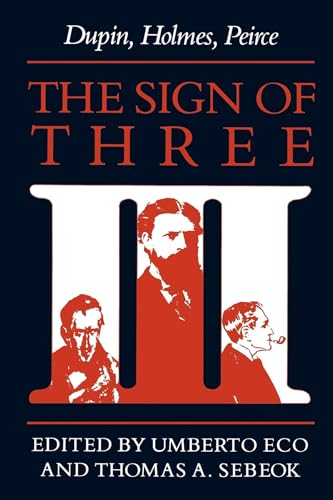 The Sign of Three: Dupin, Holmes, Peirce (Advances in Semiotics)
