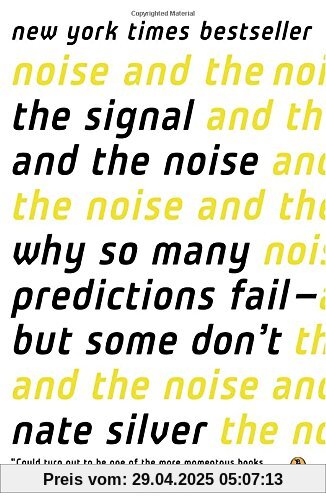 The Signal and the Noise: Why So Many Predictions Fail--but Some Don't