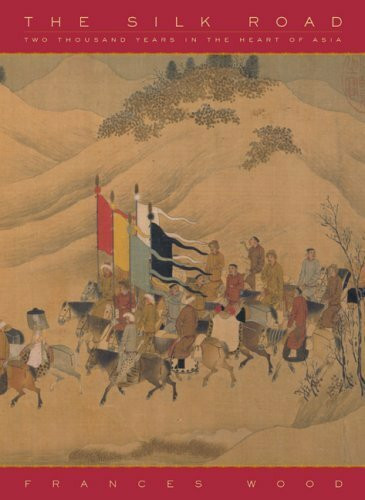 The Silk Road: Two Thousand Years in the Heart of Asia The Silk Road: Two Thousand Years in the Heart of Asia