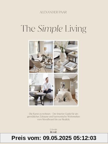 The Simple Living. Von Alexander Paar (@alexanderpaar).: Die Kunst zu wohnen. Interior Guide für ein gemütliches Zuhause und harmonische Wohnwelten vom Moodboard bis zur Realität
