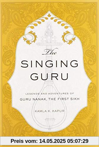 The Singing Guru: Legends and Adventures of Guru Nanak, the First Sikh (Sikh Saga, Band 1)