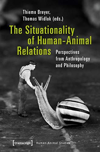 The Situationality of Human-Animal Relations: Perspectives from Anthropology and Philosophy (Human-Animal Studies) von transcript Verlag