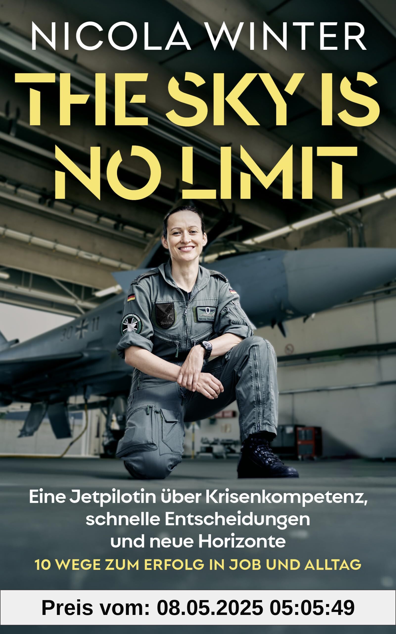 The Sky is No Limit: Eine Jetpilotin über Krisenkompetenz, schnelle Entscheidungen und neue Horizonte - 10 Wege zum Erfolg in Job und Alltag The Sky is No Limit: Eine Jetpilotin über Krisenkompetenz, schnelle Entscheidungen und neue Horizonte - 10 Wege zum Erfolg in Job und Alltag