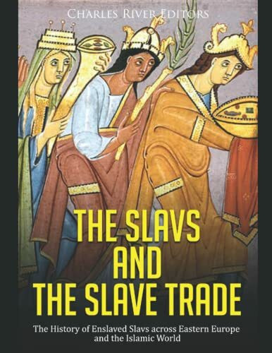 The Slavs and the Slave Trade: The History of Enslaved Slavs across Eastern Europe and the Isl... The Slavs and the Slave Trade: The History of Enslaved Slavs across Eastern Europe and the Isl...