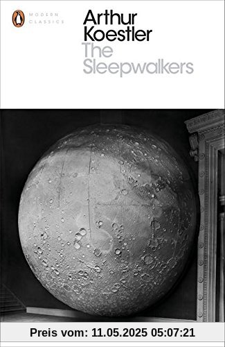 The Sleepwalkers: A History of Man's Changing Vision of the Universe (Penguin Modern Classics)