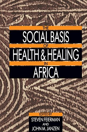 The Social Basis of Health and Healing in Africa (Comparative Studies of Health Systems and Medical Care): Volume 30
