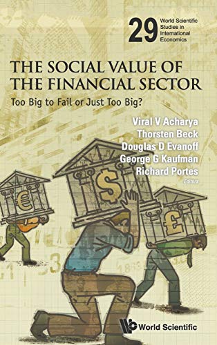 The Social Value of the Financial Sector: Too Big to Fail or Just Too Big? (World Scientific Studies in International Economics, 29, Band 29)