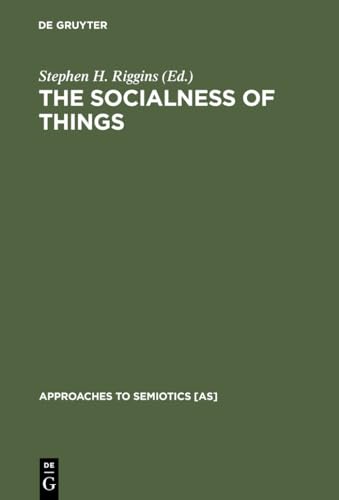 The Socialness of Things: Essays on the Socio-Semiotics of Objects (Approaches to Semiotics [AS], 115, Band 115)