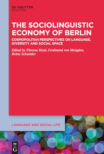 The Sociolinguistic Economy of Berlin: Cosmopolitan Perspectives on Language, Diversity and Social Space (Language and Social Life [LSL], 17) von De Gruyter Mouton