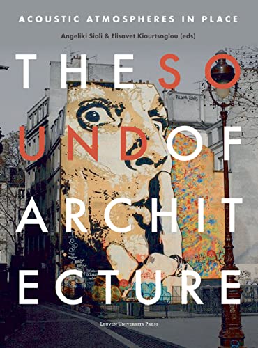 The Sound of Architecture: Acoustic Atmospheres in Place von Leuven University Press