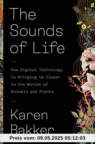 The Sounds of Life: How Digital Technology Is Bringing Us Closer to the Worlds of Animals and Plants The Sounds of Life: How Digital Technology Is Bringing Us Closer to the Worlds of Animals and Plants