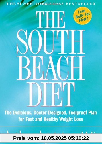 The South Beach Diet: The Delicious, Doctor-Designed, Foolproof Plan for Fast and Healthy Weight Loss The South Beach Diet: The Delicious, Doctor-Designed, Foolproof Plan for Fast and Healthy Weight Loss