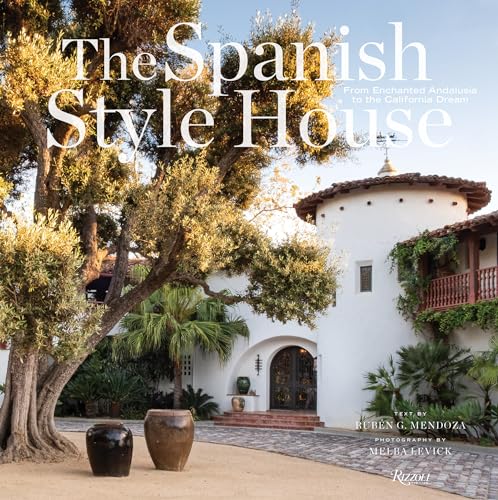 The Spanish Style House: From Enchanted Andalusia to the California Dream von Rizzoli