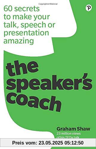 The Speaker's Coach: 60 secrets to make your talk, speech or presentation amazing The Speaker's Coach: 60 secrets to make your talk, speech or presentation amazing