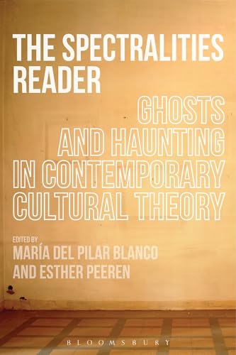 The Spectralities Reader: Ghosts and Haunting in Contemporary Cultural Theory von Bloomsbury Academic