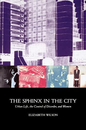 The Sphinx in the City: Urban Life, the Control of Disorder, and Women The Sphinx in the City: Urban Life, the Control of Disorder, and Women