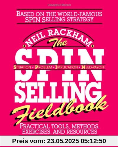 The Spin Selling Fieldbook: Practical Tools, Methods, Exercises and Resources The Spin Selling Fieldbook: Practical Tools, Methods, Exercises and Resources