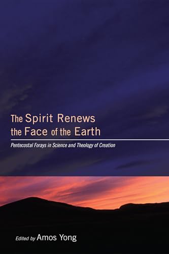 The Spirit Renews the Face of the Earth: Pentecostal Forays in Science and Theology of Creation von Pickwick Publications