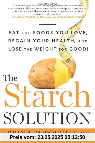 The Starch Solution: Eat the Foods You Love, Regain Your Health, and Lose the Weight for Good!