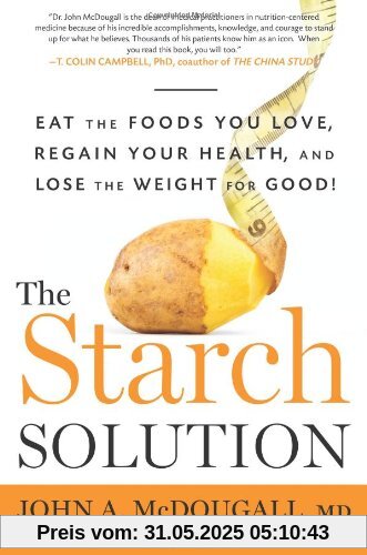 The Starch Solution: Eat the Foods You Love, Regain Your Health, and Lose the Weight for Good!
