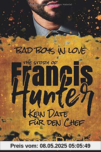 The Story of Francis Hunter - Kein Date für den Chef: Kein Bad Boss Liebesroman (Bad Boys in love, Band 3)