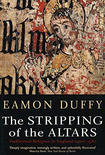 The Stripping Of The Altars: Traditional Religion In England, c. 1400-c.1580: Traditional Reli...