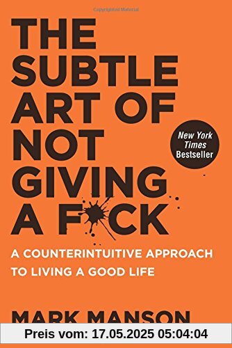 The Subtle Art of Not Giving a F*ck: A Counterintuitive Approach to Living a Good Life