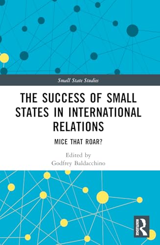 The Success of Small States in International Relations: Mice that Roar? (Small State Studies) von Routledge
