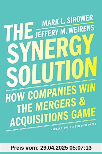 The Synergy Solution: How Companies Win the Mergers and Acquisitions Game