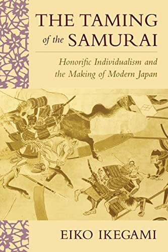 The Taming of the Samurai: Honorific Individualism and the Making of Modern Japan The Taming of the Samurai: Honorific Individualism and the Making of Modern Japan