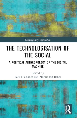The Technologisation of the Social: A Political Anthropology of the Digital Machine (Contemporary Liminality) von Routledge