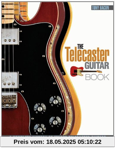 The Telecaster Guitar Book: A Complete History of Fender Telecaster Guitars Revised and Updated